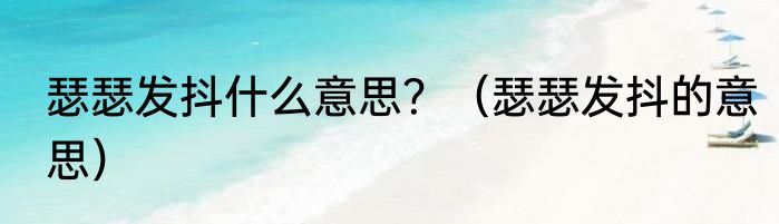 瑟瑟发抖什么意思？（瑟瑟发抖的意思）