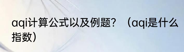 aqi计算公式以及例题？（aqi是什么指数）