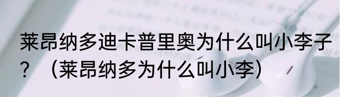 莱昂纳多迪卡普里奥为什么叫小李子？（莱昂纳多为什么叫小李）