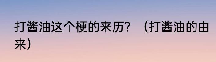 打酱油这个梗的来历？（打酱油的由来）