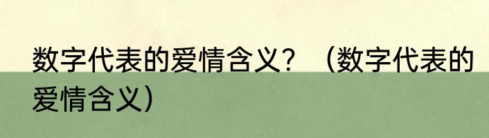数字代表的爱情含义？（数字代表的爱情含义）