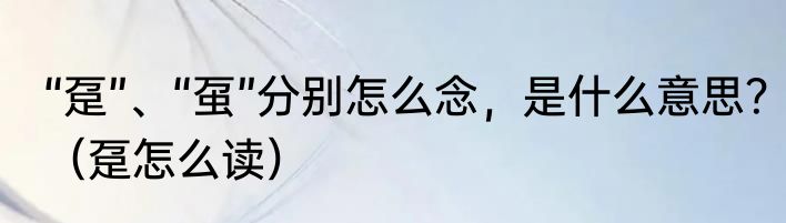“趸”、“虿”分别怎么念，是什么意思？（趸怎么读）