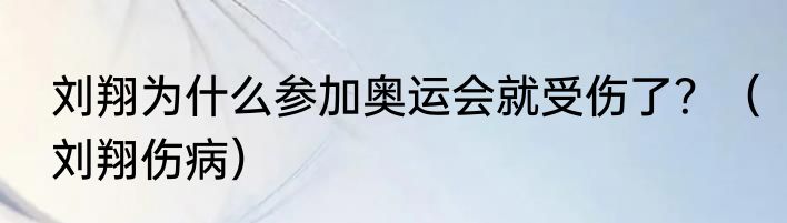 刘翔为什么参加奥运会就受伤了？（刘翔伤病）