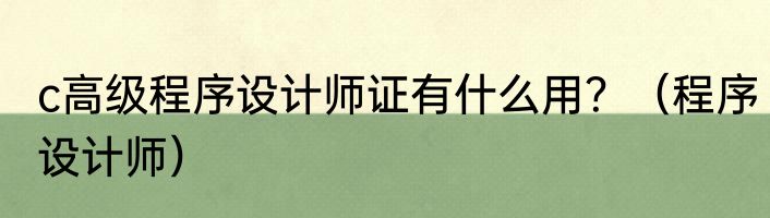 c高级程序设计师证有什么用？（程序设计师）
