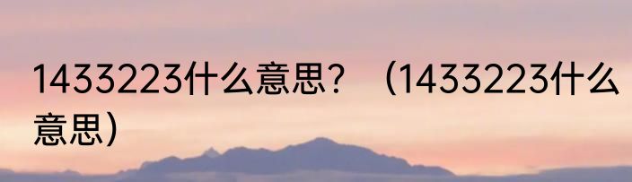 1433223什么意思？（1433223什么意思）