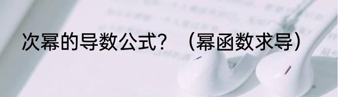 次幂的导数公式？（幂函数求导）