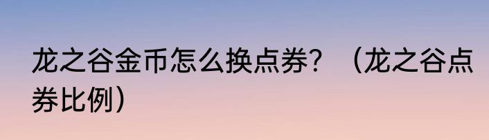 龙之谷金币怎么换点券？（龙之谷点券比例）