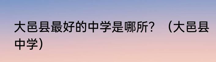 大邑县最好的中学是哪所？（大邑县中学）