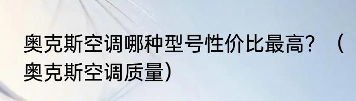 奥克斯空调哪种型号性价比最高？（奥克斯空调质量）