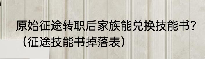 原始征途转职后家族能兑换技能书？（征途技能书掉落表）