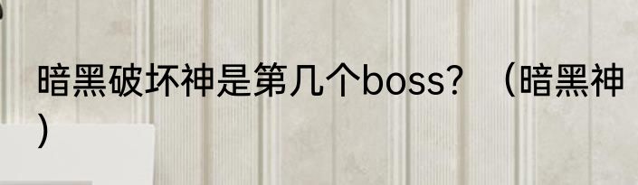 暗黑破坏神是第几个boss？（暗黑神）