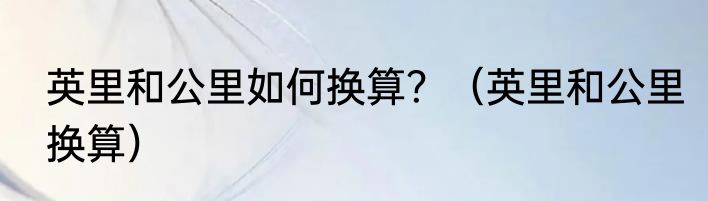 英里和公里如何换算？（英里和公里换算）