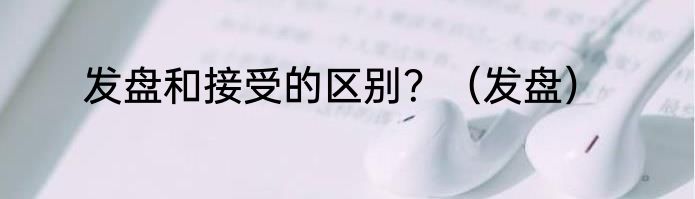 发盘和接受的区别？（发盘）