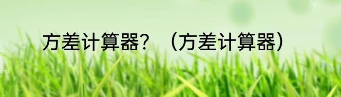 方差计算器?(方差计算器)