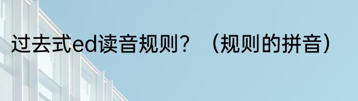 过去式ed读音规则？（规则的拼音）