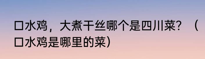 口水鸡，大煮干丝哪个是四川菜？（口水鸡是哪里的菜）