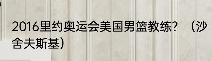 2016里约奥运会美国男篮教练？（沙舍夫斯基）