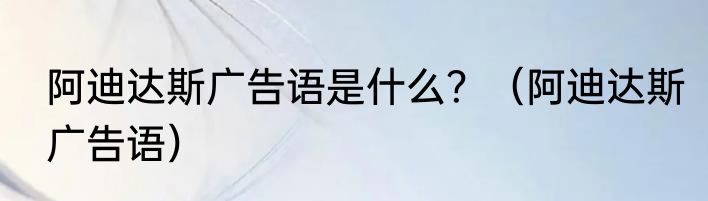 阿迪达斯广告语是什么？（阿迪达斯广告语）