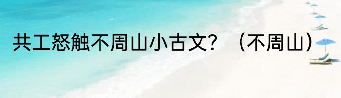 共工怒触不周山小古文？（不周山）