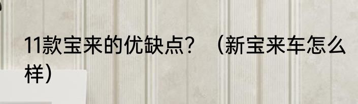 11款宝来的优缺点？（新宝来车怎么样）