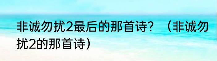 非诚勿扰2最后的那首诗？（非诚勿扰2的那首诗）