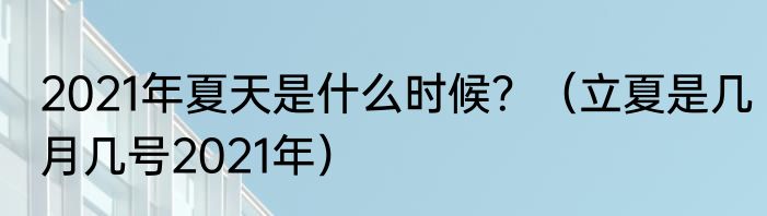 2021年夏天是什么时候？（立夏是几月几号2021年）
