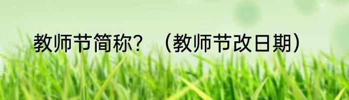 教师节简称？（教师节改日期）