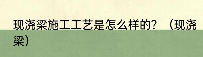 现浇梁施工工艺是怎么样的？（现浇梁）
