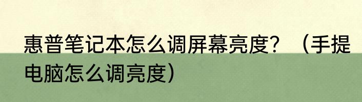 惠普笔记本怎么调屏幕亮度？（手提电脑怎么调亮度）