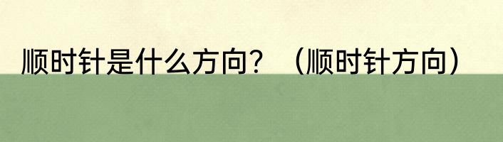 顺时针是什么方向？（顺时针方向）