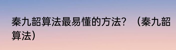 秦九韶算法最易懂的方法？（秦九韶算法）