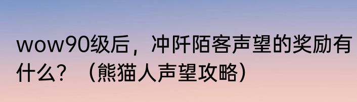 wow90级后，冲阡陌客声望的奖励有什么？（熊猫人声望攻略）