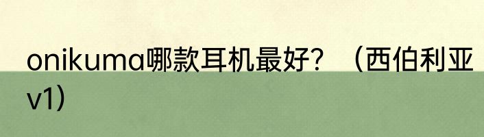 onikuma哪款耳机最好？（西伯利亚v1）