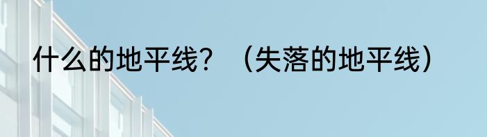 什么的地平线？（失落的地平线）