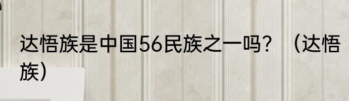 达悟族是中国56民族之一吗？（达悟族）