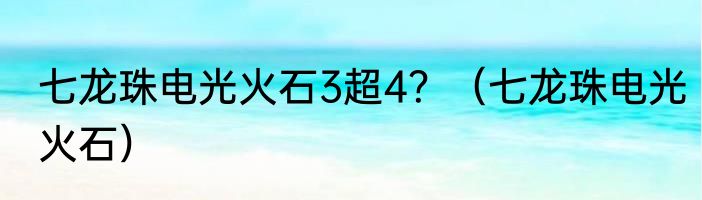 七龙珠电光火石3超4？（七龙珠电光火石）