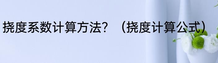 挠度系数计算方法？（挠度计算公式）