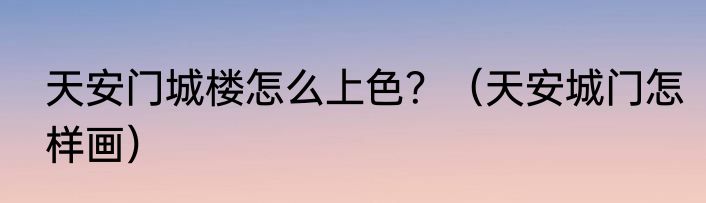 天安门城楼怎么上色？（天安城门怎样画）