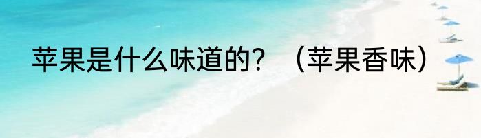 苹果是什么味道的？（苹果香味）