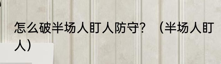 怎么破半场人盯人防守？（半场人盯人）
