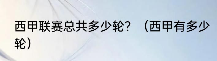 西甲联赛总共多少轮？（西甲有多少轮）