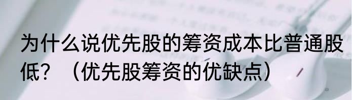 为什么说优先股的筹资成本比普通股低？（优先股筹资的优缺点）