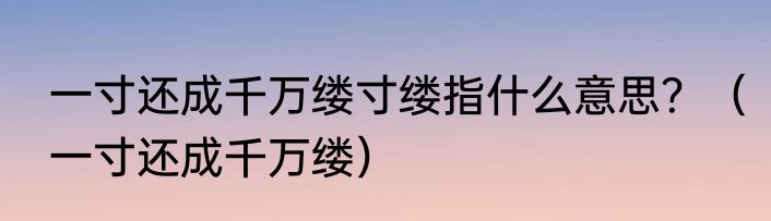 一寸还成千万缕寸缕指什么意思？（一寸还成千万缕）