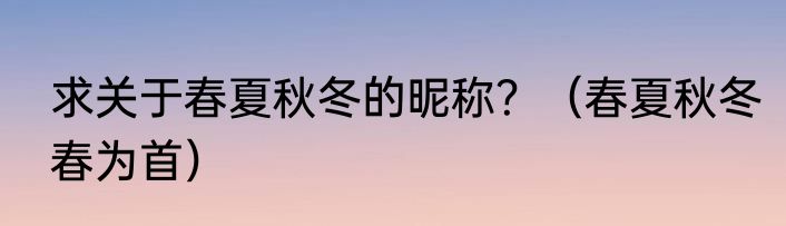 求关于春夏秋冬的昵称？（春夏秋冬春为首）