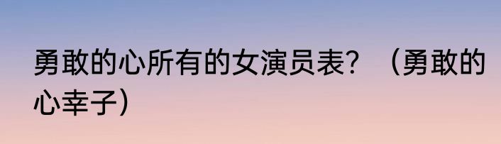 勇敢歌词意思？（勇敢歌词）