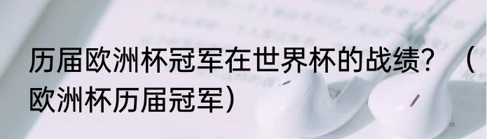 历届欧洲杯冠军在世界杯的战绩？（欧洲杯历届冠军）