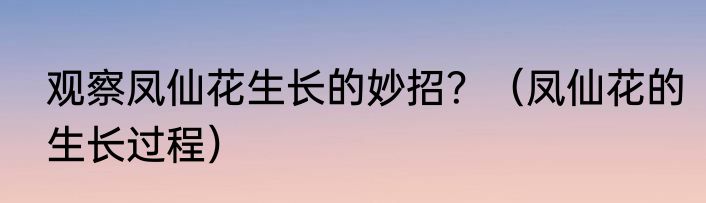 观察凤仙花生长的妙招？（凤仙花的生长过程）