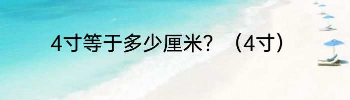 4寸等于多少厘米？（4寸）