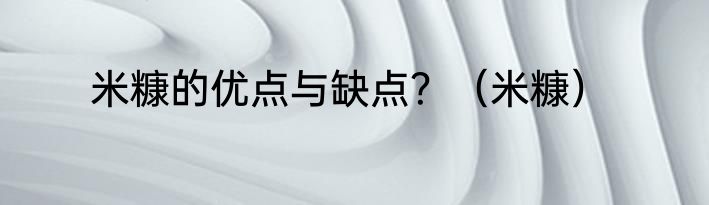 米糠的优点与缺点？（米糠）