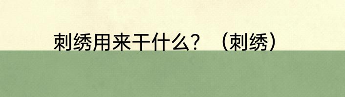 刺绣用来干什么？（刺绣）